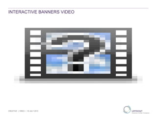 INTERACTIVE BANNERS VIDEO
CREATIVE | OREO | 19 JULY 2013
 