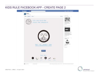 KIDS RULE FACEBOOK APP - CREATE PAGE 2
CREATIVE | OREO | 19 JULY 2013
 