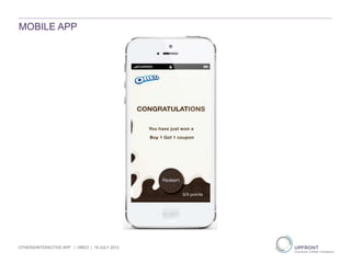 MOBILE APP
OTHERS/INTERACTIVE APP | OREO | 19 JULY 2013
 