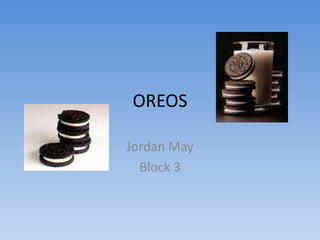 OREOS

Jordan May
  Block 3
 