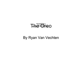 The Oreo By Ryan Van Vechten 