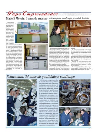 Madelli Móveis: 6 anos de sucesso                  Arte em gesso: a realização pessoal de Rosinha
  Com 6 anos
de existência
no mercado,
a Madelli tra-
balha com
móveis exclu-
sivos feitos
sob-medida,
aliados ao
compromisso
e respeito ao
cliente. Para
que possa-
mos garantir
nossos servi-
ços, trabalha-
mos somente com produtos
de primeira linha. Utilizamos
os mais conceituados forne-
cedores de acessórios, puxa-                         É impossível olhar para as peças cri-   por dia.
                                                   adas por Rosa Maria Costa Kommers,          As técnicas ela aprende com amigas
dores e armados do merca-
                                                   mais conhecida por Rosinha, sem ad-       do orkut. A artista destaca que usa mui-
do. Atendemos Ijuí e região
                                                   mirá-las: são todas belíssimas, contem-   ta criatividade para a realização do tra-
de forma diferenciada ofere-                       plando todos os gostos. Há cerca de       balho.
cendo agendamento prévio e                         dois anos a artista teve sua primeira       A comecialização de suas peças teve
entrega em até 30 dias. Nos-                       experiência com arte em gesso e se        início através do incentivo de amigos.
so compromisso é proporci-                         apaixonou por aquilo que hoje, além de    Hoje, Rosa já tem o reconhecimento de
onar serviços de alta qualida-                     ser seu hobby é também sua profissão.     diversas pessoas da região pelo seu
de, satisfazendo assim nos-                        De acordo com ela, não foi por acaso      belo trabalho.
sos clientes. Projete os am-                       que ingressou na área. “Vi uma peça em      Além de ser uma alternativa de ren-
bientes de sua casa, escritó-                      gesso e achei linda, foi ali que come-    da, a arte em gesso é uma forma que
rio, loja, dentre outros, com                      çou meu interesse por essa arte”.         Rosa encontra para esquecer o estres-
sugestões da Madelli Móveis.                         Nestes dois anos Rosinha pintou inú-    se do cotidiano.
Consulte-nos, Rua Bento                            meras peças, com as quais ela adornou       No momento, a artista está se prepa-
Gonçalves, n° 370, fone: 55                        uma sala de sua casa. De acordo com a     rando para 18ª Feira Estadual do Arte-
3332.4245.                                         artista, ela pinta cerca de duas peças    sanato, que vai acontecer em julho.




 Schirmann: 34 anos de qualidade e confiança
                                   O Schirmann completou no dia
                                 1° de abril, 34 anos de qualidade
                                 em produtos e uma relação de
                                 confiança com seus clientes. A
                                 empresa que hoje conta com 103
                                 funcionários, sendo uma equipe
                                 de profissionais qualificados
                                 para atender de forma eficiente
                                 as necessidades de seus clientes.
                                 No dia de seu aniversário a em-
                                 presa lançou uma campanha com
                                 cupons para os clientes que gas-
                                 tassem mais de R$200,00 em
                                 compras, foram em média 10 mil
                                 cartelas sorteadas. O sorteio foi
                                 realizado ontem na empresa e
                                 teve como ganhadora a empresa
                                 Dimagem que foi presenteada
                                 com uma moto Traxx 0 km 125
                                 cilindradas. O número sorteado
                                 foi o 318 e a empresa deve ter
                                 comprado mais de R$400,00 em
                                 compras já que tinham dois cu-
                                 pons em nome da empresa. Ve-
                                 nha conhecer as vantagens que
                                 o Schirmann oferece para você
                                 na qualidade de produtos, finan-
                                 ciamentos e confiabilidade.

                                                                                                                                CMYK
 