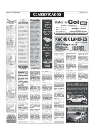 SÁBADO, 27 de junho de 2009                                                                                                                                                                     O REPÓRTER           17
                                                               CLASSIFICADOS




                                                                                                                         presentante na Região. Pro-       los fones 8116-4361 ou 8125-     suspenso (Jaú) de catraca
                                                                                                                         duto de ótima aceitação no        8444.                            dupla. Fone: 3333.1999, com
                                                                                                                         mercado de produtos natu-                                          Alan.
                                                                                                                                                           METALLICA. Fâs e colecio-
                                                                                                                         rais, de limpeza domésticas
                                                                                                                                                           nadores! Vendo caixa do          VENDE-SE: consórcio já
                                                                                                                         e industriais, fototerápicos.
                                                                                                                                                           Metallica, Live Shit Binge &     contemplado de imóvel pela
                                                                                                                         Obs: salário por comissão.
                                                                                                                                                           Purge, importada, no auge da     Caixa Federal, no valor de R$
                                                                                                                         Documentos exigidos: RG,
                                                                                                                                                           banda, contendo 3 CD´s, 3        42.300,00. Valor: R$ 15.000,00
                                                                                                                         CPF e comprovante de resi-
                                                                                                                                                           HVS, livro colorido e brindes.   de entrada + 95 parcelas de
                                                                                                                         dência. Representante Luis
                                                                                                                                                           Tratar: 9942.2842.               R$ 490,00.Tratar pelo fone:
                                                                                                                         Orlando.
                                                                                                                                                                                            9125.0027.
                                                                                                                         VENDE-SE BEBÊ CON-                VENDO CAVALOS Doma-
                                                                                                                         FORTO, de cor cinza com           dos e Potro para Doma. Falar     OFEREÇO-ME : para traba-
                                                                                                                         rosa, da marca Burigoto Pré       com Antônio. Fone: (55)          lhar com tambo de leite ou
                                                                                                                         Perego, tempo de uso dois         8128.7440.                       compro as vacas e arrendo a
                                                                                                                         meses, em estado de novo.                                          propriedade. Tratar pelo fone:
                                                      Cuida de pacientes tem dis-                                        Valor R$ 150,00. Interessa-       EQUIPAMENTO             P/       9994.2280 com Valderi Aze-
                                                                                         VOCÊ PRECISA de aulas           dos tratar com Patrícia pelo      CONSTRUÇÃO: Aluguel              vedo de Freitas.
                       DIVERSOS                       ponibilidade de horário e ex-
                                                                                         particulares de informática
                                                      periência na profissão. Inte-                                      fone: 9631.9549.                  de rompedor, roçadeira a
                      VENDE-SE DES-                   ressados contatar pelo fone:
                                                                                         na empresa ou em casa?                                            gás, vibrador, compactador       PROCURO EMPREGO p/
                      MANCHE completo,                                                   Digitação de trabalhos em       BANDA DIVERSÃO: Ven-              e muitos outros equipa-          cuidar de pessoa idosa, no
                                                      9939.5668 c/ Elenir.
                                                                                         geral? Contate com um pro-      de seus equipamentos ins-         mentos como andaimes,            hospital ou a domicílio. Pos-
                      com vários moto-                VENDO RODAS originais da           fissional experiente e res-     trumentais: Bateria, baixo,       maq. de corte (asfalto e         suo disponibilidade de horá-
                      res, caixas revisa-             Ranger, de ferro, em ótimo         ponsável pelo fone 9969-0936.   guitarra, mesa de som             concreto ate 12cm), eleva-       rio. Tratar c/ Rose fone:
                      das e peças em ge-              estado, sem riscos, com ca-        Atendimento também à do-        amplificadas 8 canais, 2 co-      dores de 15m e andaime           8115.1503.
                                                      lotas internas cromadas e pa-      micílio.                        luna de som, alto-falante
                      ral. Tratar pelos fo-           rafusos. Mais informações e                                        Milenium, teclado eletrôni-
                      nes: 3332.1023,                 fotos acesse www.fotuz.com/        VENDE-SE uma secadora           co, 2 microfones + cabos
                      9988.7967         ou            out01 ou ligue (55)                enxuta. R$ 120,00. Contato:     novos e palco p/ bateria.
                      9977.5952.                      8111.9892.                         9962.4074.                      Ofertão, apenas R$ 4.000,00.
                                                                                                                         Tratar pelo fone: 8413.6381.
                      VENDO CAVALO INGLÊS,            VENDO filhotes de Pastor           PROCURA-SE moça para di-
                      pronto para desfile “Muito      Alemão Capa Preta, com 50          vidir apartamento, no centro,   VENDE-SE COMPUTA-
                      Belo”. Valor R$ 1.500,00 fone   dias, vacinados. Valor R$          a partir de julho. Contato:     DOR, em ótimo estado, com
                      para contato 9603.7588.         150,00 cada . Fone para con-       9153.0986 ou 8133.5983.         processador AMD Sempron
                                                      tato: 9189.4874 ou 3333.4350.                                      3000+, HD 70 Gb, 512 MB de
                      VENDE-SE CAPOTA DE                                                 PROCURO emprego de babá,        memória, monitor de 17’’,
                      FIBRA p/ F1000, no valor de     MÓVEIS USADOS. Com-                possuo experiência.Tratar       com leitor e gravador de CD/
                      R$ 900,00, um Santo Antô-       pra móveis, eletrodomésti-         com rose no fone: 8115.1503.    DVD e Windows XP. Tratar
                      nio para F1000 no valor de      cos e de escritório. Pago à                                        8423.4266 ou (51) 9736.8388.
                      R$ 350,00 e Carreta p/ 2 Ca-    vista. Agendo avaliações em        EQUIPAMENTOS PARA
                      valos s/p valor de R$           horário a combinar. Fone:          CONSTRUÇÃO: Precisa             VENDE-SE maquína de
                      2.900,00. Interessados ligar    8119.3106 ou 9121.2214 ou na       quebrar, Demolir, Romper ou     costura reta, industrial e
                      p/ o fone: 9603.7588.           Av. Getúlio Vargas, 450.           Furar em alguma construção      overlock 3 fios. Preço
                                                                                         ou canteiro de obra? Ou pre-    barbada. Fone para contato:
                      COMPRO CONSÓRCIOS               VENDE-SE FILHOTES de               cisa socar algum terreno?       053 8123.1497.
                      não contemplados. Tratar:       Labrador, Poodle, Chow             Ligue: 3333.1999, com Alan.
                      (55) 9971.0635.                 Chow. Interessados entrar                                          VENDO CONTROLE para
                                                      em contato pelo fone:              VAI CONSTRUIR PISO?             CD player automotivo, mar-
                      VENDE-SE POTRO, pron-           9969.6552.                         Temos os equipamentos des-      ca Buster. Tratar: 9942.2842.
                      to para ser domado. Interes-                                       de a compactação até o
                      sados entrar em contato pelo    VENDO COMPUTADOR,                  nivelamento a laser, total-     CURSO de designer de so-
                      fone: 3333.2350 com Giova.      256 MB de vídeo, 512 de me-        mente exato para aluguel.       brancelha, pintura em rena,
                                                      mória, completo. Valor a ne-       Fone: 3333.1999, com Alan.      maquiagem. dia 1º e 2 de ju-
                      MOTORISTA DE CAMI-              gociar. fone p/ contato:                                           nho, o dia todo. Valor R$ 30,00
                      NHÃO se oferece para traba-     9155.0363 ou 8439.8315.            OPORTUNIDADE DE                 o pacote com os três cursos.
                      lhar no ramo, com experiên-                                        TRABALHO EM VENDAS:             Inscrições fone: 3331 8290.
                      cia, sem vícios, no Rio Gran-   VENDE-SE LOCADORA c/               05 vagas. Você que esta de-
                      de do Sul ou estado do Mato     2.300 filmes, 3.500 clientes       sempregado! Estudante, apo-     TÉCNICA EM ENFERMA-
                      Grosso. Fone p/ contato:        cadastrados, 18 prateleiras,       sentado, dona de casa. Quer     GEM se oferece para traba-
                      9153.9784 c/ David.             2 computadores e sistema de        fazer um complemento de         lhar em casa ou para cuidar
                                                      vídeo trailer. Tratar pelo fone:   renda, ligue para 8413.6381     de pessoas internadas. Adul-
                      TÉC. EM ENFERMAGEM:             9122.3838.                         e faça seu cadastro com re-     tos ou crianças. Contato pe-
 