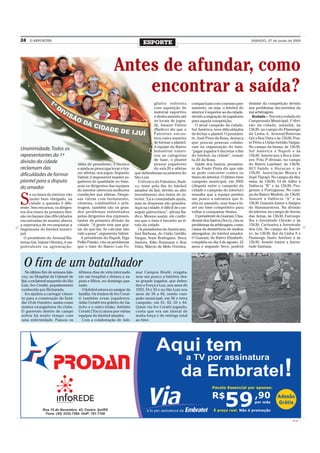 24   O REPÓRTER
                                                                             ESPORTE                                                             SÁBADO, 27 de junho de 2009




                                                           Antes de afundar, como
                                                               encontrar a saída?
                                                                                     gliatto enfrenta       compactuam com o mesmo pen-         desistir da competição devido
                                                                                     com aquisição de       samento, ou seja, o futebol do      aos problemas decorrentes da
                                                                                     material esportivo     interior é superior ao da cidade,   má arbitragem.
                                                                                     e deslocamento até     devido a migração de jogadores        Rodada – Terceira rodada do
                                                                                     os locais de jogos.    para aquela competição.             Campeonato Municipal, 1ª divi-
                                                                                     Já, Amauri Fabrin        O atual campeão da cidade,        são da cidade, amanhã, às
                                                                                     (Badico) diz que o     Sul América, teve dificuldades      13h30, no campo do Flamengo
                                                                                     Palestino encon-       de fechar o plantel. O presiden-    da Linha 4, Arsenal/Baterias
                                                                                     trou outra maneira     te, José Pires da Rosa, destaca     Gói x Boa Vista e às 15h30, Pon-
                                                                                     de formar o plantel.   que poucas pessoas colabo-          te Preta x União Getúlio Vargas.
                                                                                     A equipe do Bairro     ram na organização do time.         No campo da Imasa, às 13h30,
Unanimidade. Todos os                                                                Industrial valori-     “pagar jogador é decretar o fim     Sul América x Napoli e às
representantes da 1ª                                                                 zou as categorias      do futebol, na cidade”, ressal-     15h30, Americano x Boca Juni-
                                                                                     de base, o plantel     ta Zé da Rosa.                      ors. Pela 2ª divisão, no campo
divisão da cidade                    Além de presidente, é técnico                   possui jogadores         Valdir dos Santos, presiden-      do Bairro Lambari, às 13h30,
reclamam das                         e ainda se preocupa levar e tra-                do sub-20 e atletas    te da Ponte Preta diz que não       HCI Saúde x Huracan e às
                                     zer atletas, nos jogos. Segundo    que defenderam os juniores do       se pode concorrer contra os         15h30, Associação Moura x
dificuldades de formar               Valmir, é impossível manter jo-    São Luiz.                           times do interior. O último time    Sepé Tiarajú. No campo da Afu-
plantel para a disputa               gadores de qualidade no time,        O técnico do Palestino, Badi-     campeão municipal, em 2005          misa, às 13h30, 14 de Julho x
                                     pois os dirigentes das equipes     co, teme pelo fim do futebol        (disputa entre o campeão da         Valência “B” e às 15h30, Pro-
do amador                            do interior oferecem melhores      amador de Ijuí, devido ao alto      cidade e campeão do interior)       gresso x Portuguesa. No cam-


S
      e os times do interior vão     condições aos atletas. Despe-      investimento dos times do in-       ressalta que a equipe perdeu        po do Bairro Modelo, às 13h30,
      muito bem obrigado, na         sas extras com fardamento,         terior. “Lá a comunidade ajuda,     um pouco a estrutura que ti-        Aimoré x Valência “A” e às
      cidade a questão é dife-       chuteira, combustível e arbi-      mas as despesas são grandes.        nha no passado, mas busca fa-       15h30, Guarani Junior x Amigos
rente. Sem recursos, os dirigen-     tragem, também são os gran-        Aqui na cidade, é difícil de con-   zer um time competitivo para        do Hammarstron. Na divisão
tes dos times da primeira divi-      des problemas enfrentados          seguir patrocínios”, afirma Ba-     voltar a conquistar títulos.        do interior, no campo de Arroio
são reclamam das dificuldades        pelos dirigentes dos represen-     dico. Mesmo assim, ele confir-        O presidente do Guarani, Clau-    das Antas, às 13h30, Farroupi-
encontradas de manter aberta         tantes da primeira divisão da      ma que o time é favorito ao tí-     diomir dos Santos (Seco), cita os   lha x Juventude Chorão e às
a esperança de reconquistar a        cidade. “A gente tem que gos-      tulo da cidade.                     problemas da arbitragem, como       15h30, Cachoeira x Juventude
hegemonia do futebol munici-         tar do que faz. Se calcular não      Os presidentes do Americano,      causa da desistência de muitos      dos Gói. No campo do Barrei-
pal.                                 vale a pena”, argumenta Valmir.    Joel Barbosa, do União Getúlio      abnegados, do futebol amador.       ro, às 13h30, Ijuí da Linha 8 x
  O presidente do Arsenal/Ba-          A presidente do Napoli, Elga     Vargas, Irani Rodrigues, Boca       O Guarani, do Bairro Elizabeth,     Flamengo Santo Antônio e às
terias Gói, Valmir Oliveira, é um    Pelke Paixão, cita os problemas    Juniors, Kiko Busmann e Boa         completa no dia 4 de agosto, 25     15h30, Avante Junior x Juven-
polivalente na agremiação.           que o time do Bairro Luiz Fo-      Vista, Márcio de Melo Ferreira,     anos e segundo Seco, poderá         tude Santana.



  O fim de um batalhador
   No último fim de semana fale-     últimos dias de vida internado     mar Campos Bindé, resgata-
ceu, no Hospital da Unimed de        em um hospital e deixou a es-      mos um pouco a história des-
Ijuí, o ex-lateral esquerdo do São   posa e filhos, no domingo pas-     se grande jogador, que defen-
Luiz, Ivo Ceratti, popularmente      sado.                              deu o Força e Luz, nos anos de
conhecido por Bicharada.               O futebol estava no sangue da    1953, 54 e 55 e no São Luiz nos
   Ivo ajudou a carregar cimen-      família. Os irmãos de Ivo Cerat-   anos de 56 a 66, sendo cam-
to para a construção do Está-        ti também eram jogadores.          peão municipal, em 56 e tetra
dio 19 de Outubro, assim como        Adão Ceratti era goleiro do Ga-    campeão, em 61, 62, 63 e 64.
muitos ex-jogadores do clube.        úcho e o outro irmão, Antônio      Quem viu Ivo Ceratti jogando,
O guerreiro dentro de campo          Ceratti (Toco) atuou por várias    conta que era um lateral de
sofria há muito tempo com            equipes do futebol amador.         muita força e de entrega total
uma enfermidade. Passou os             Com a colaboração de Ade-        ao time.




                                                                                                                                                                           CMYK
 