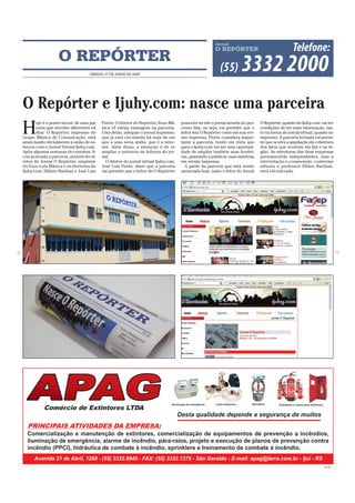O REPÓRTER
                                   SÁBADO, 27 DE JUNHO DE 2009




O Repórter e Ijuhy.com: nasce uma parceira
H
       oje é o ponto inicial de uma par   Fiorin. O diretor do Repórter, Enzo Mâ-    possa ler no site o jornal através do pro-   O Repórter, quanto do Ijuhy.com vai ter
       ceria que envolve diferentes mí    nica vê várias vantagens na parceria.      cesso Slip, ou seja, vai permitir que o      condições de ter mais informação, tan-
       dias: O Repórter, impresso do      Uma delas, adequar o jornal impresso,      leitor leia O Repórter como em sua ver-      to na forma do jornal virtual, quanto no
Grupo Mânica de Comunicação, está         que já está circulando há mais de um       são impressa. Fiorin considera impor-        impresso. A parceria fechada vai permi-
anunciando oficialmente a união de es-    ano a uma nova mídia, que é a inter-       tante a parceria, tendo em vista que         tir que ocorra a ampliação da cobertura
forços com o Jornal Virtual Ijuhy.com.    net. Além disso, a intenção é de se        para o Ijuhy.com vai ser uma oportuni-       dos fatos que ocorrem em Ijuí e na re-
Após algumas semanas de contatos, fi-     ampliar o universo de leitores do jor-     dade de ampliar também suas frontei-         gião. As estruturas das duas empresas
cou acertada a parceria, através do di-   nal.                                       ras, passando a publicar suas matérias       permanecerão independentes, mas a
retor do Jornal O Repórter, empresá-        O diretor do jornal virtual Ijuhy.com,   em versão impressa.                          interrelação e cooperação, conforme
rio Enzo Luis Mânica e os diretores do    José Luis Fiorin, disse que a parceria       A partir da parceria que está sendo        adianta o professor Hiláro Barbian,
Ijuhy.com, Hilário Barbian e José Luis    vai permitir que o leitor do O Repórter    anunciada hoje, tanto o leitor do Jornal     está oficializada.




                                                                                                                                                                     CMYK
 