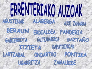 ERRENTERIAKO AUZOAK BERAUN ALABERGA GALTZARABORDA AGUSTINAK FANDERIA ALDE  ZAHARRA GABIERROTA ERDIALDEA PONTIKA LARTZABAL KAPUTXINOAK GAZTAÑO ZAMALBIDE ITZIETA UGARRITZA ONDARTXO 