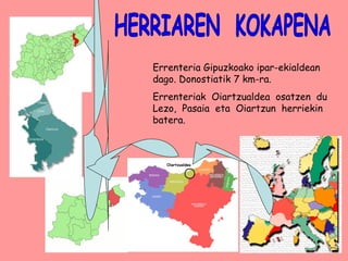 Errenteria Gipuzkoako ipar-ekialdean dago. Donostiatik 7 km-ra. Errenteriak  Oiartzualdea  osatzen  du Lezo,  Pasaia  eta  Oiartzun  herriekin batera. HERRIAREN  KOKAPENA Oiartzualdea 