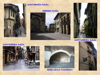 HERRIKO PLAZA MIKELAZULO PASABIDEA KAPITANENEA KALEA SANTAMARIA KALEA SANTXOENEA KALEA 