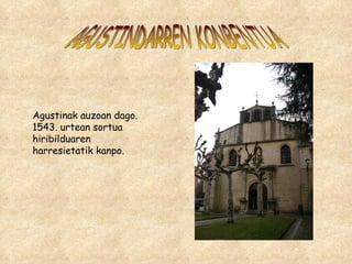 AGUSTINDARREN KONBENTUA Agustinak auzoan dago. 1543. urtean sortua hiribilduaren harresietatik kanpo. 