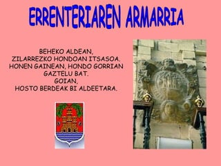 ERRENTERIAREN ARMARRIA BEHEKO ALDEAN, ZILARREZKO HONDOAN ITSASOA. HONEN GAINEAN, HONDO GORRIAN GAZTELU BAT. GOIAN, HOSTO BERDEAK BI ALDEETARA. 