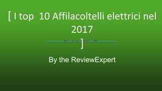 [ I top 10 Affilacoltelli elettrici nel
2017
]
By the ReviewExpert
 