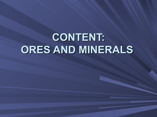 CONTENT:CONTENT:
ORES AND MINERALSORES AND MINERALS
 