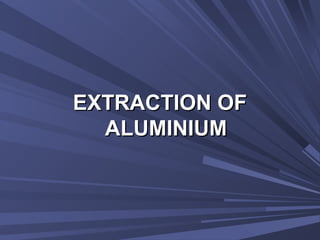 EXTRACTION OFEXTRACTION OF
ALUMINIUMALUMINIUM
 