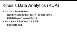 Kinesis Data Analytics (KDA)
? `Щ`쥹Apache Flink
SQLKDSȿǥȥ`ߥ󥰼ӋФ
ӋYStreamsLambdaͤ
? `ȥ`뤹KPUˌn
1KPUn𤵤
 