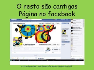 O resto são cantigas
Página no facebook

O resto são cantigas - Alda Casqueira Fernandes - Novembro de 2013

 