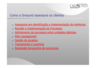 Como a Oresund assessora os clientes
Assessoria em identificação e implementação de melhorias
Revisão e implementação de P...