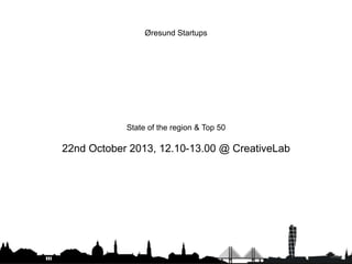 Øresund Startups

State of the region & Top 50

22nd October 2013, 12.10-13.00 @ CreativeLab

 
