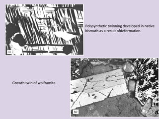 Growth twin of wolframite.
Polysynthetic twinning developed in native
bismuth as a result ofdeformation.
 