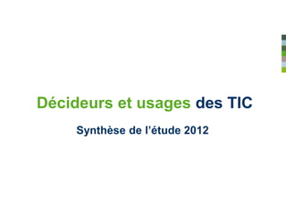 Décideurs et usages des TIC
    Synthèse de l’étude 2012
 