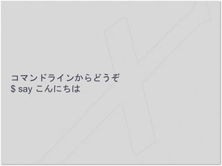 コマンドラインからどうぞ
$ say こんにちは
 