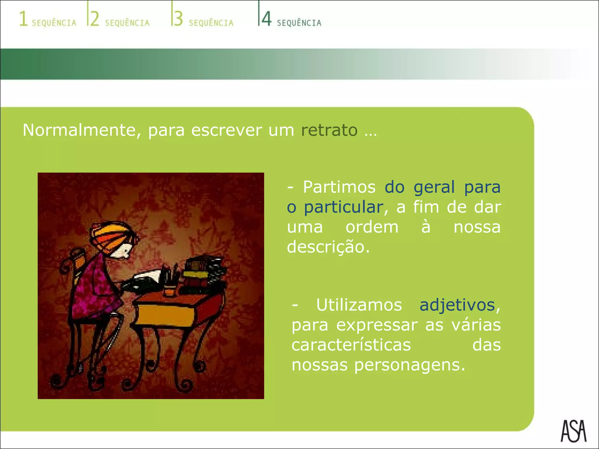 Normalmente, para escrever um  retrato  … - Partimos  do geral para o particular , a fim de dar uma ordem à nossa descrição. - Utilizamos  adjetivos , para expressar as várias características das nossas personagens. 
