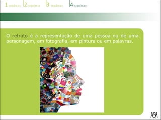 O  retrato  é a representação de uma pessoa ou de uma personagem, em fotografia, em pintura ou em palavras. 
