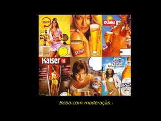 Beba com moderação. 