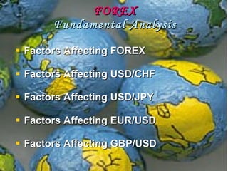 FOREX Fundamental Analysis Factors Affecting FOREX Factors Affecting USD/CHF Factors Affecting USD/JPY Factors Affecting EUR/USD Factors Affecting GBP/USD 