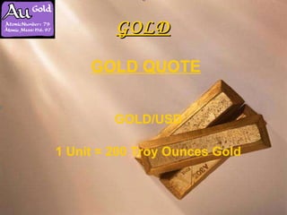GOLD GOLD QUOTE GOLD/USD 1 Unit = 200 Troy Ounces Gold 