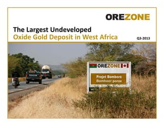 The Largest Undeveloped
Oxide Gold Deposit in West Africa Q3‐2013Oxide Gold Deposit in West Africa Q3 2013
 