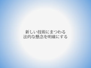 新しい技術にまつわる
法的な懸念を明確にする
 