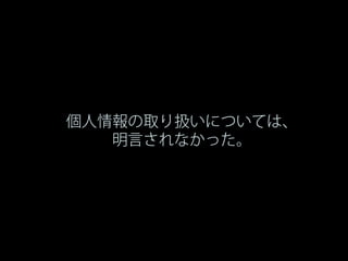 個人情報の取り扱いについては、
   明言されなかった。
 