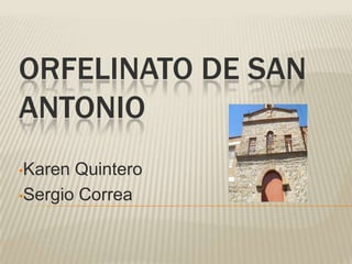 ORFELINATO DE SAN
ANTONIO
•Karen Quintero
•Sergio Correa
 