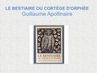 LE BESTIAIRE OU CORTÈGE D'ORPHÉE Guillaume Apollinaire 