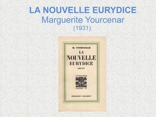LA NOUVELLE EURYDICE Marguerite Yourcenar (1931)  