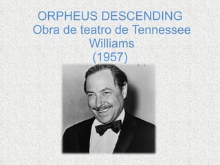 ORPHEUS DESCENDING  Obra de teatro de  Tennessee Williams (1957)    