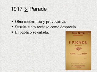 1917 · Parade Obra modernista y provocativa. Suscita tanto rechazo como desprecio. El público se enfada. 