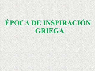 ÉPOCA DE INSPIRACIÓN GRIEGA 