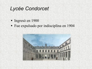 Lycée Condorcet Ingresó en 1900  Fue expulsado por indisciplina en 1904  