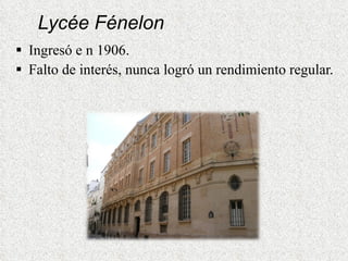 Lycée Fénelon Ingresó e n 1906. Falto de interés, nunca logró un rendimiento regular.  