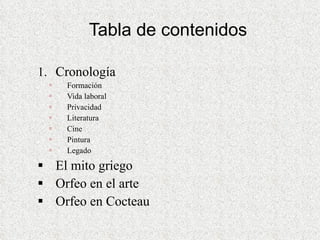 Tabla de contenidos Cronología Formación Vida laboral Privacidad Literatura Cine Pintura Legado El mito griego Orfeo en el arte Orfeo en Cocteau 