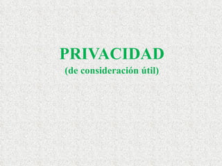 PRIVACIDAD (de consideración útil) 