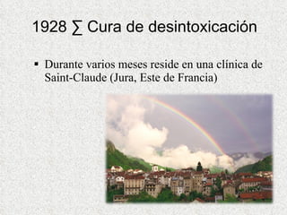 1928 · Cura de desintoxicación Durante varios meses reside en una clínica de Saint-Claude (Jura, Este de Francia) 