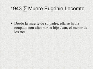 1943 · Muere Eugénie Lecomte Desde la muerte de su padre, ella se había ocupado con afán por su hijo Jean, el menor de los tres. 