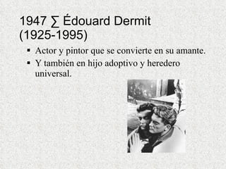 1947 · Édouard Dermit (1925-1995) Actor y pintor que se convierte en su amante. Y también en hijo adoptivo y heredero universal. 
