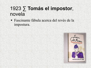 1923 ·  Tomás el impostor , novela Fascinante fábula acerca del revés de la impostura. 