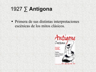1927 ·  Antígona Primera de sus distintas interpretaciones escénicas de los mitos clásicos.  