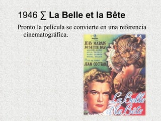 1946 ·  La Belle et la Bête Pronto la película se convierte en una referencia cinematográfica. 