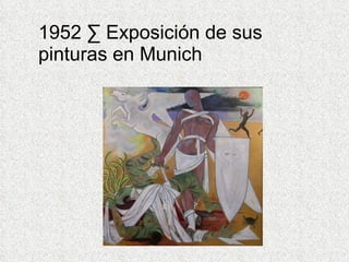1952 · Exposición de sus pinturas en Munich 