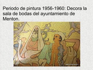 Periodo de pintura 1956-1960: Decora la sala de bodas del ayuntamiento de Menton. 